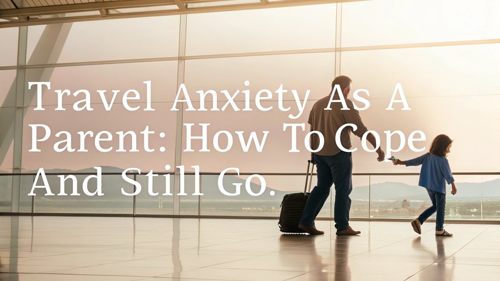 Travel Anxiety as a Parent: How to Cope and Still Go | liltourist